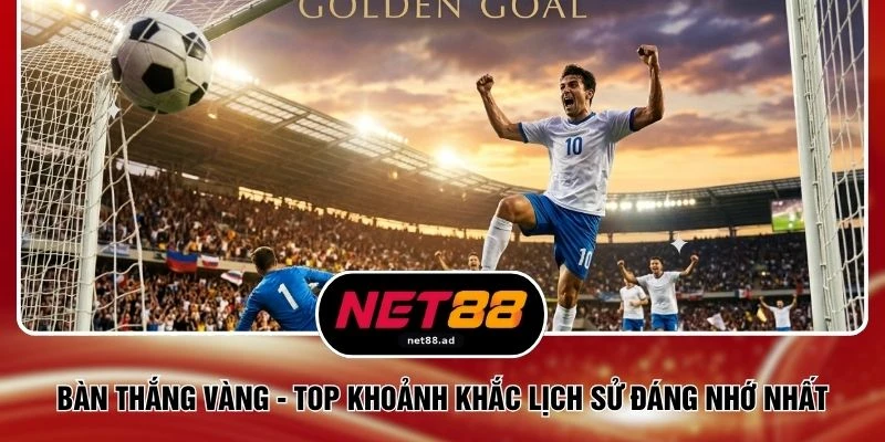 Bàn Thắng Vàng - Top 3 Khoảnh Khắc Lịch Sử Đáng Nhớ Nhất 1 Bàn Thắng Vàng - Top 3 Khoảnh Khắc Lịch Sử Đáng Nhớ Nhất