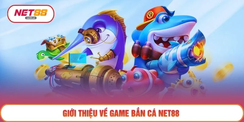 Bắn cá Net88 1 Giới thiệu về game Bắn cá NET88