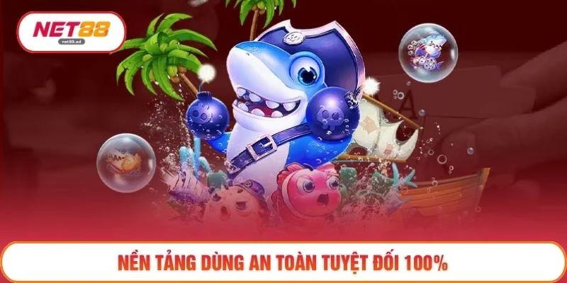 Bắn cá Net88 3 Nền tảng dùng an toàn tuyệt đối 100%
