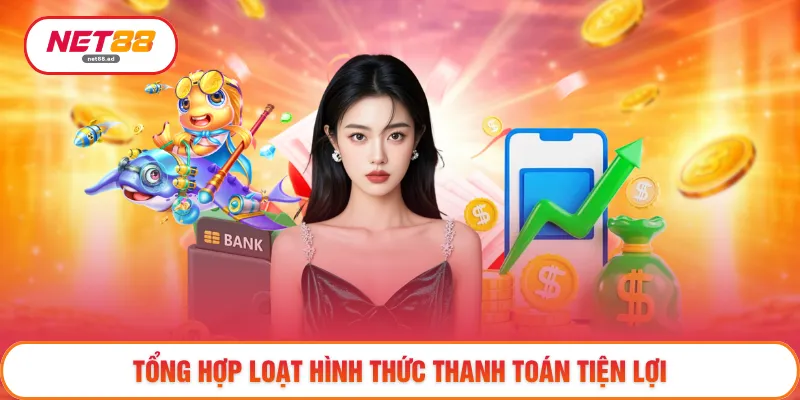 Nạp Tiền NET88 - Hoàn Tất Giao Dịch Chỉ Trong Vài Bước 4 Tổng hợp loạt hình thức thanh toán tiện lợi